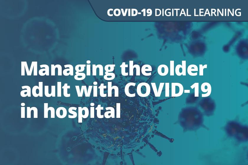 A graphic displaying the words Managing the older adult with COVID-19 in hospital